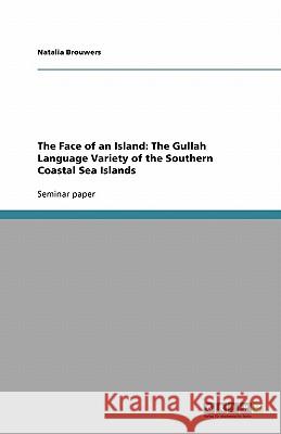 The Face of an Island : The Gullah Language Variety of the Southern Coastal Sea Islands Natalia Brouwers 9783640550159 Grin Verlag
