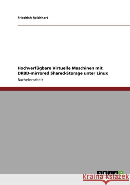 Hochverfügbare Virtuelle Maschinen mit DRBD-mirrored Shared-Storage unter Linux Reichhart, Friedrich 9783640550708 Grin Verlag