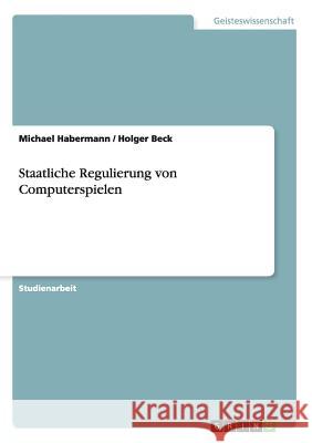 Staatliche Regulierung von Computerspielen Michael Habermann Holger Beck 9783640550869 Grin Verlag