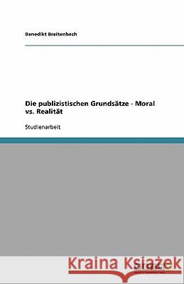 Die publizistischen Grundsätze - Moral vs. Realität Benedikt Breitenbach 9783640550913 Grin Verlag