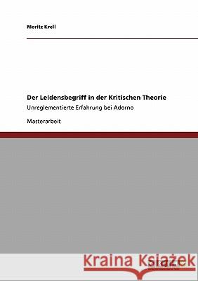 Der Leidensbegriff in der Kritischen Theorie: Unreglementierte Erfahrung bei Adorno Krell, Moritz 9783640551088