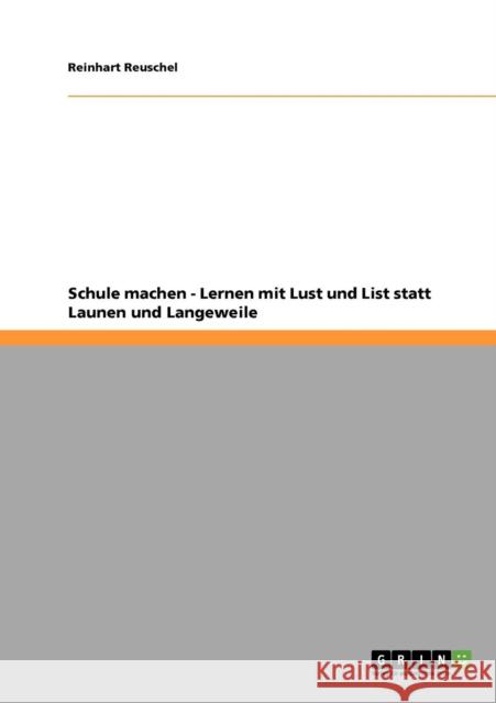 Schule machen - Lernen mit Lust und List statt Launen und Langeweile Reinhart Reuschel 9783640551392