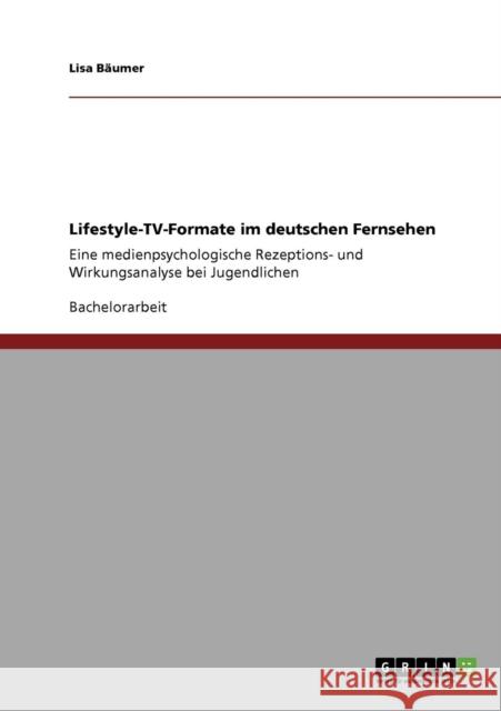 Lifestyle-TV-Formate im deutschen Fernsehen: Eine medienpsychologische Rezeptions- und Wirkungsanalyse bei Jugendlichen Bäumer, Lisa 9783640551620 GRIN Verlag
