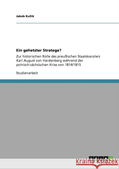 Ein gehetzter Stratege?: Zur historischen Rolle des preußischen Staatskanzlers Karl August von Hardenberg während der polnisch-sächsischen Kris Kullik, Jakob 9783640551637 Grin Verlag