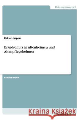 Brandschutz in Altenheimen und Altenpflegeheimen Rainer Jaspers 9783640552078