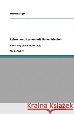 Lehren und Lernen mit Neuen Medien : E-Learning an der Hochschule Melanie M 9783640552283