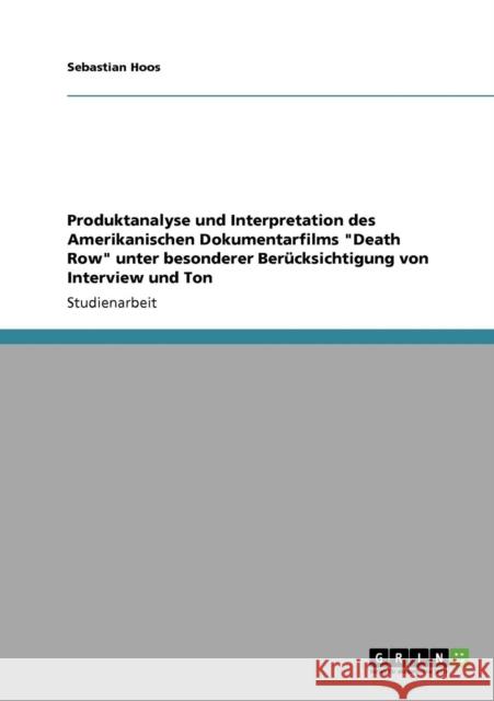 Produktanalyse und Interpretation des Amerikanischen Dokumentarfilms Death Row unter besonderer Berücksichtigung von Interview und Ton Hoos, Sebastian 9783640552320 Grin Verlag