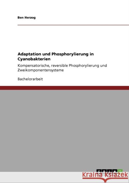 Adaptation und Phosphorylierung in Cyanobakterien: Kompensatorische, reversible Phosphorylierung und Zweikomponentensysteme Herzog, Ben 9783640552641