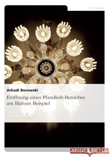 Eröffnung eines Pfandleih-Betriebes am fiktiven Beispiel Borowski, Arkadi 9783640553136 Grin Verlag