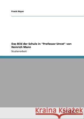 Das Bild der Schule in Professor Unrat von Heinrich Mann Hoyer, Frank 9783640553495 Grin Verlag