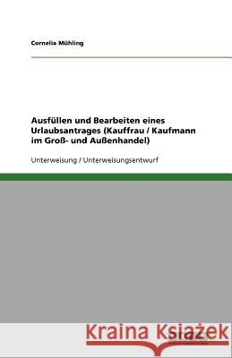 Ausfüllen und Bearbeiten eines Urlaubsantrages (Kauffrau / Kaufmann im Groß- und Außenhandel) Cornelia M 9783640554843 Grin Verlag