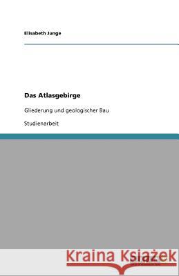 Das Atlasgebirge : Gliederung und geologischer Bau Elisabeth Junge 9783640555376