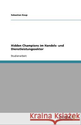 Hidden Champions im Handels- und Dienstleistungssektor Sebastian Keup 9783640555444