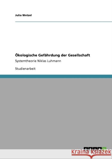 Ökologische Gefährdung der Gesellschaft: Systemtheorie Niklas Luhmann Wetzel, Julia 9783640556496 Grin Verlag
