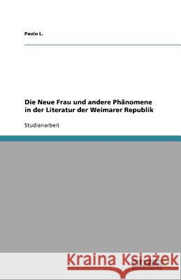 Die Neue Frau und andere Phänomene in der Literatur der Weimarer Republik Paulo L 9783640556519