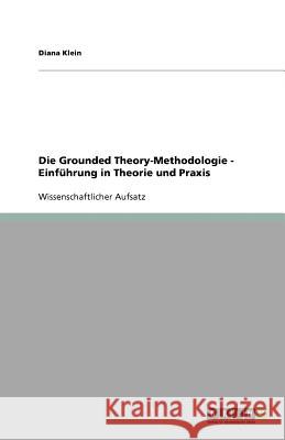 Die Grounded Theory-Methodologie - Einführung in Theorie und Praxis Diana Klein 9783640556670 Grin Verlag