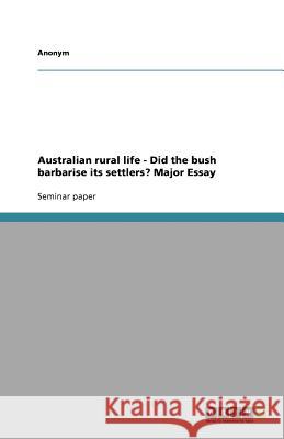 Australian rural life - Did the bush barbarise its settlers? Major Essay Anonym   9783640556762 GRIN Verlag