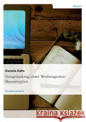 Neugründung einer Werbeagentur: Businessplan Daniela Dahs 9783640557561 Grin Verlag