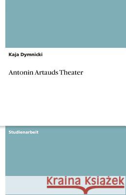 Antonin Artauds Theater Kaja Dymnicki 9783640557721 Grin Verlag