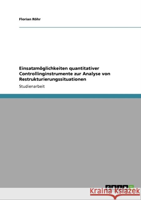 Einsatzmöglichkeiten quantitativer Controllinginstrumente zur Analyse von Restrukturierungssituationen Röhr, Florian 9783640557745 Grin Verlag