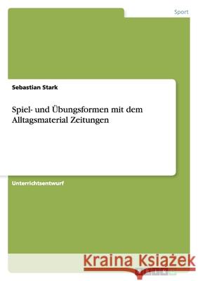 Spiel- und Übungsformen mit dem Alltagsmaterial Zeitungen Sebastian Stark 9783640557844 Grin Verlag