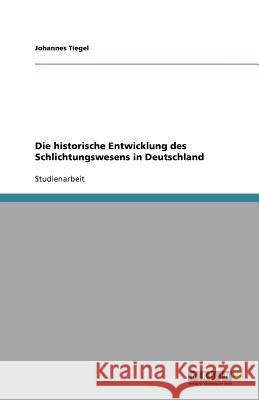 Die historische Entwicklung des Schlichtungswesens in Deutschland Johannes Tiegel 9783640557899 Grin Verlag