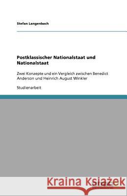 Postklassischer Nationalstaat und Nationalstaat : Zwei Konzepte und ein Vergleich zwischen Benedict Anderson und Heinrich August Winkler Stefan Langenbach 9783640558926