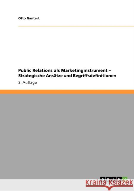 Public Relations als Marketinginstrument - Strategische Ansätze und Begriffsdefinitionen: 3. Auflage Gantert, Otto 9783640559077