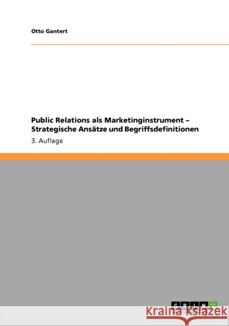 Public Relations als Marketinginstrument - Strategische Ansätze und Begriffsdefinitionen: 3. Auflage Gantert, Otto 9783640559077
