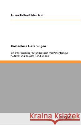 Kostenlose Lieferungen : Ein interessantes Prüfungsgebiet mit Potential zur Aufdeckung doloser Handlungen Gerhard Kohlenz Holger Leyh 9783640560974