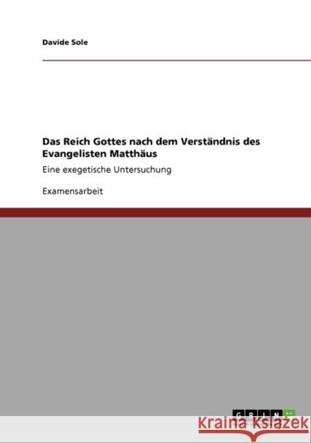 Das Reich Gottes nach dem Verständnis des Evangelisten Matthäus: Eine exegetische Untersuchung Sole, Davide 9783640561544