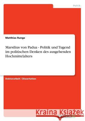 Marsilius von Padua - Politik und Tugend im politischen Denken des ausgehenden Hochmittelalters Runge, Matthias 9783640562435 Grin Verlag