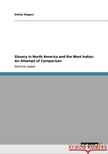 Slavery in North America and the West Indies: An Attempt of Comparison Küpper, Stefan 9783640563302 GRIN Verlag oHG