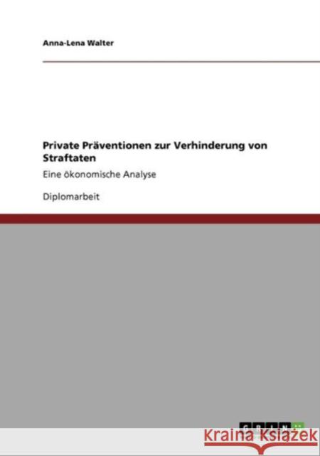 Private Präventionen zur Verhinderung von Straftaten: Eine ökonomische Analyse Walter, Anna-Lena 9783640564972 Grin Verlag