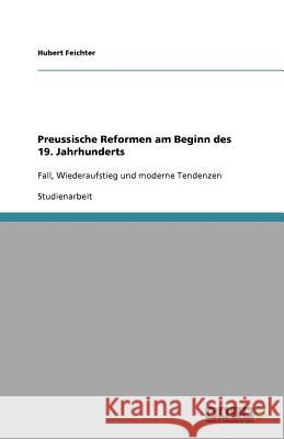 Preussische Reformen am Beginn des 19. Jahrhunderts : Fall, Wiederaufstieg und moderne Tendenzen Hubert Feichter 9783640565160 Grin Verlag