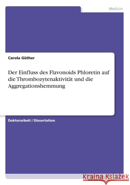 Der Einfluss des Flavonoids Phloretin auf die Thrombozytenaktivität und die Aggregationshemmung Güther, Carola 9783640566457 Grin Verlag