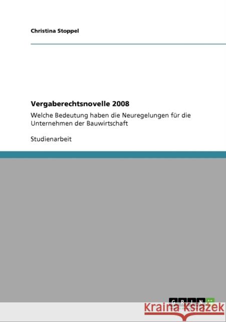 Vergaberechtsnovelle 2008: Welche Bedeutung haben die Neuregelungen für die Unternehmen der Bauwirtschaft Stoppel, Christina 9783640566655 Grin Verlag