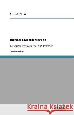 Die 68er Studentenrevolte : Berufskarriere trotz aktiven Widerstand? Benjamin R 9783640566952 Grin Verlag