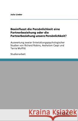 Beeinflusst die Persönlichkeit eine Partnerbeziehung oder die Partnerbeziehung unsere Persönlichkeit? : Auswertung zweier Entwicklungspsychologischer Studien von Richard Robins, Avshalom Caspi und Ter Julia Lieder 9783640567942 Grin Verlag