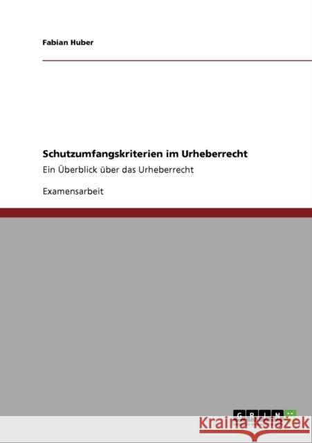 Schutzumfangskriterien im Urheberrecht: Ein Überblick über das Urheberrecht Huber, Fabian 9783640568253 Grin Verlag