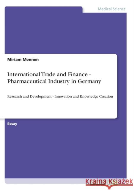 International Trade and Finance - Pharmaceutical Industry in Germany: Research and Development - Innovation and Knowledge Creation Mennen, Miriam 9783640568536 GRIN Verlag oHG