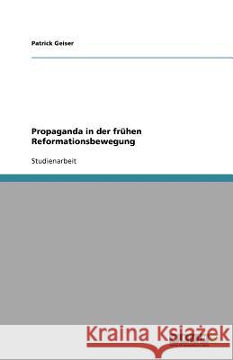 Propaganda in der frühen Reformationsbewegung Patrick Geiser 9783640568604