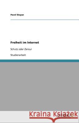 Freiheit im Internet : Schutz oder Zensur Pavel Stoyan 9783640570652 Grin Verlag