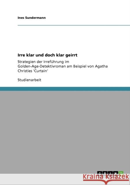 Irre klar und doch klar geirrt: Strategien der Irreführung im Golden-Age-Detektivroman am Beispiel von Agatha Christies 'Curtain' Sundermann, Ines 9783640572373 Grin Verlag