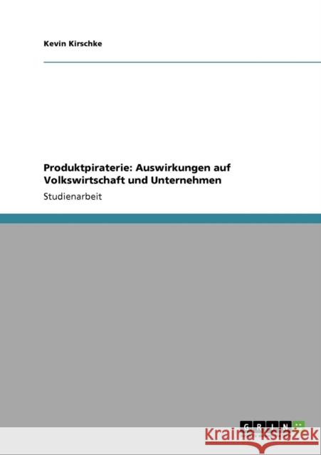 Produktpiraterie: Auswirkungen auf Volkswirtschaft und Unternehmen Kirschke, Kevin 9783640573431