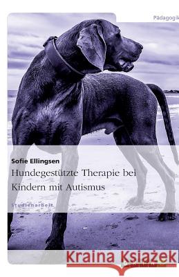 Hundegestützte Therapie bei Kindern mit Autismus Stefanie Schmidt 9783640574995 Grin Verlag