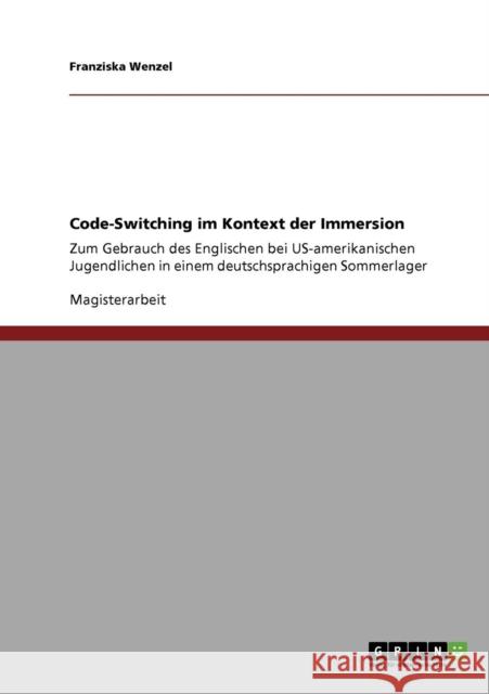 Code-Switching im Kontext der Immersion: Zum Gebrauch des Englischen bei US-amerikanischen Jugendlichen in einem deutschsprachigen Sommerlager Wenzel, Franziska 9783640575138