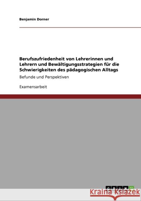 Berufszufriedenheit von Lehrerinnen und Lehrern und Bewältigungsstrategien für die Schwierigkeiten des pädagogischen Alltags: Befunde und Perspektiven Dorner, Benjamin 9783640575381