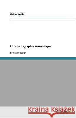 L'historiographie romantique Philipp Jakobs 9783640575954 Grin Verlag