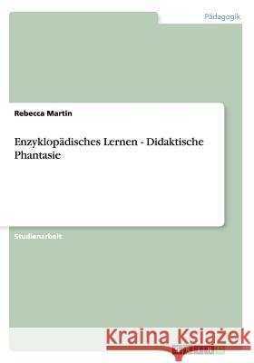 Enzyklopädisches Lernen - Didaktische Phantasie Rebecca Martin 9783640576579